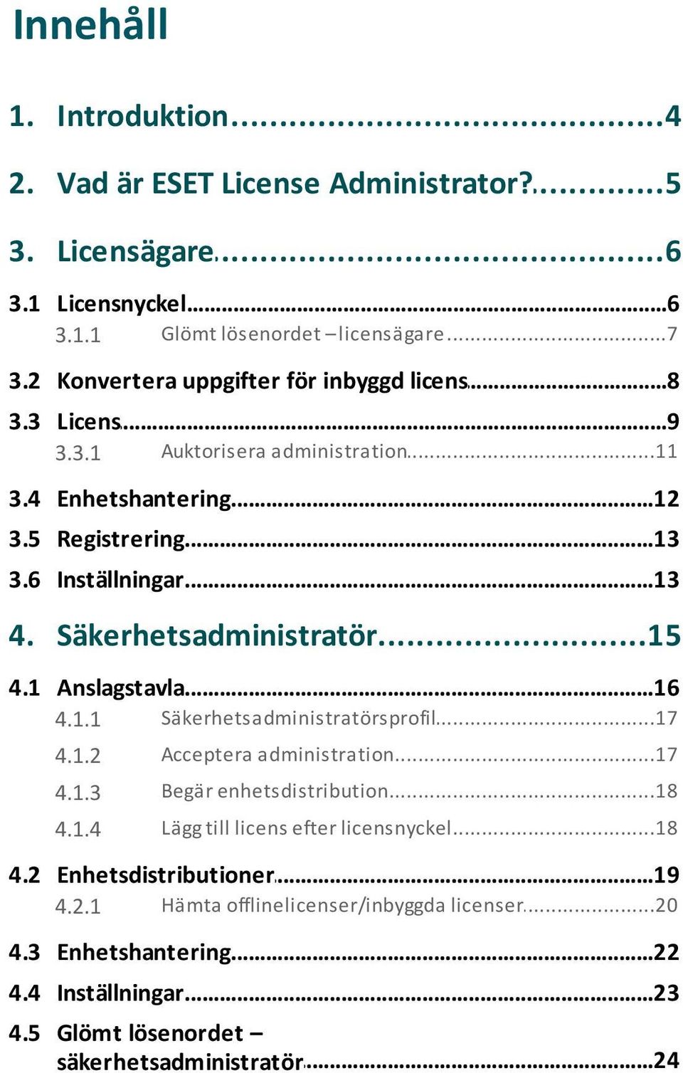 Säkerhetsadministratör...15 4.1 Anslagstavla...16 4.1.1 Säkerhetsadministratörsprofil...17 4.1.2 Acceptera...17 administration 4.1.3 Begär...18 enhetsdistribution 4.1.4 Lägg.