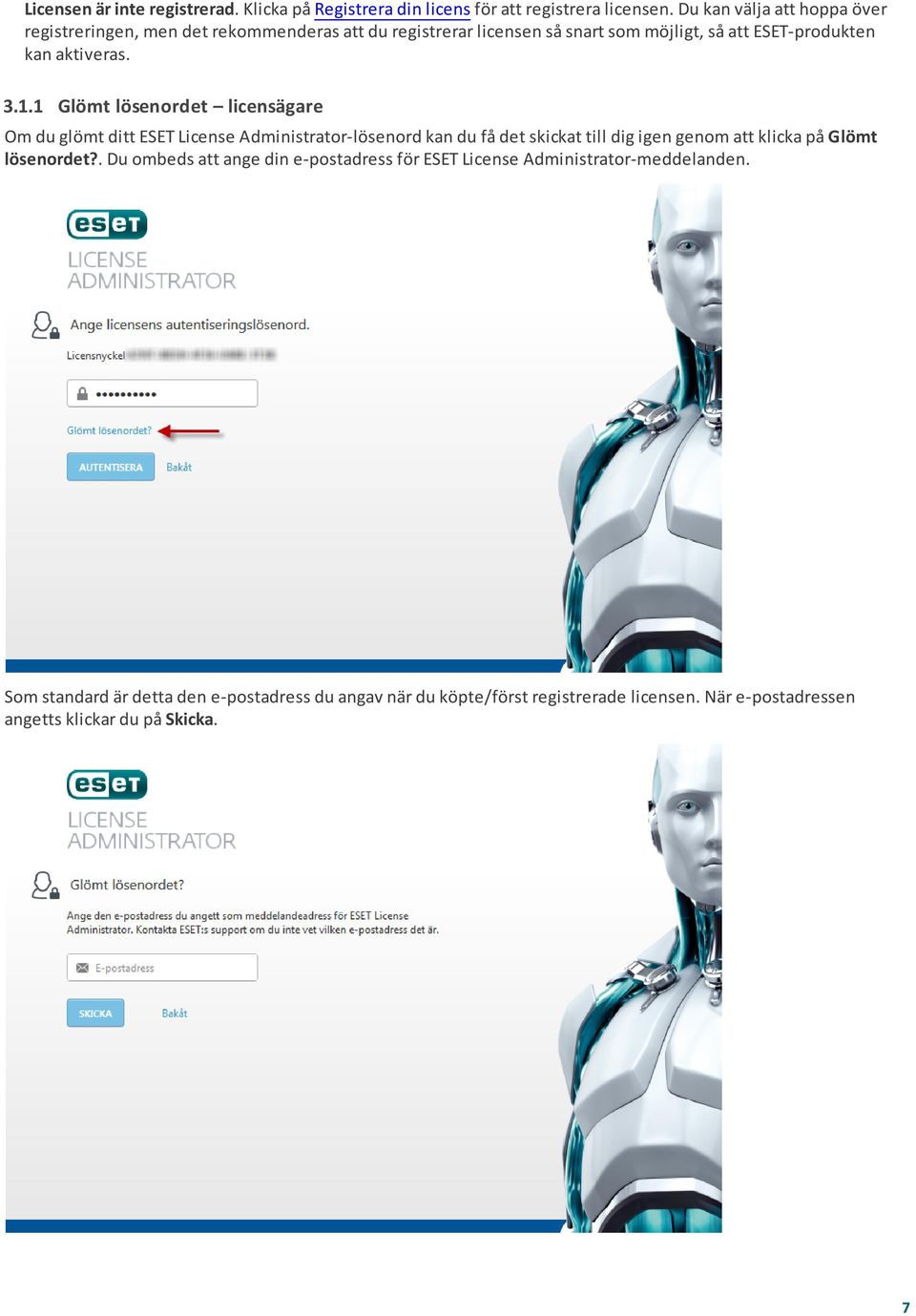 1 Glömt lösenordet licensägare Om du glömt ditt ESET License Administrator-lösenord kan du få det skickat till dig igen genom att klicka på Glömt lösenordet?