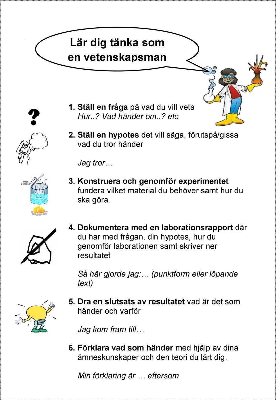 Konstruera och genomför experimentet fundera vilket material du behöver samt hur du ska göra. 4.