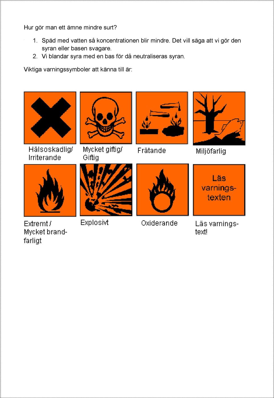 Det vill säga att vi gör den syran eller basen svagare. 2.