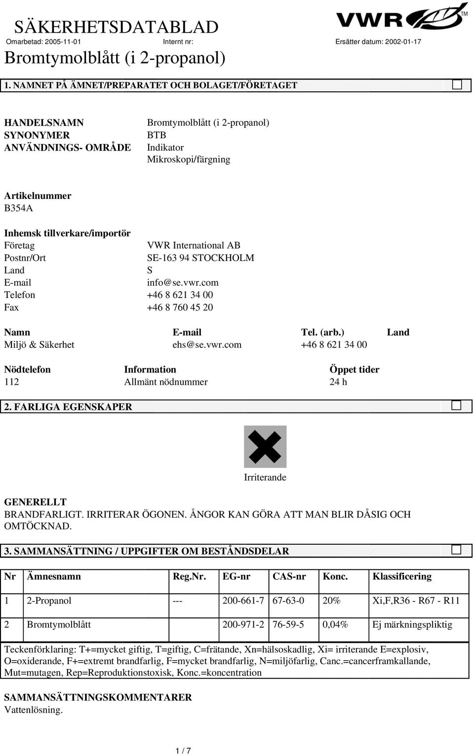 AB Postnr/Ort SE-163 94 STOCKHOLM Land S E-mail info@se.vwr.com Telefon +46 8 621 34 Fax +46 8 76 45 2 Namn E-mail Tel. (arb.) Land Miljö & Säkerhet ehs@se.vwr.com +46 8 621 34 Nödtelefon Information Öppet tider 112 Allmänt nödnummer 24 h 2.