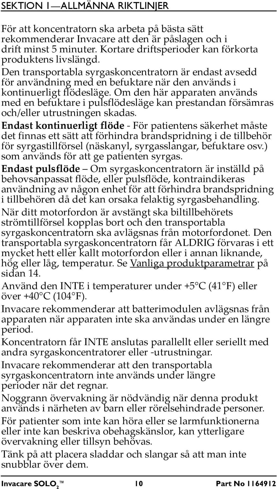 Om den här apparaten används med en befuktare i pulsflödesläge kan prestandan försämras och/eller utrustningen skadas.