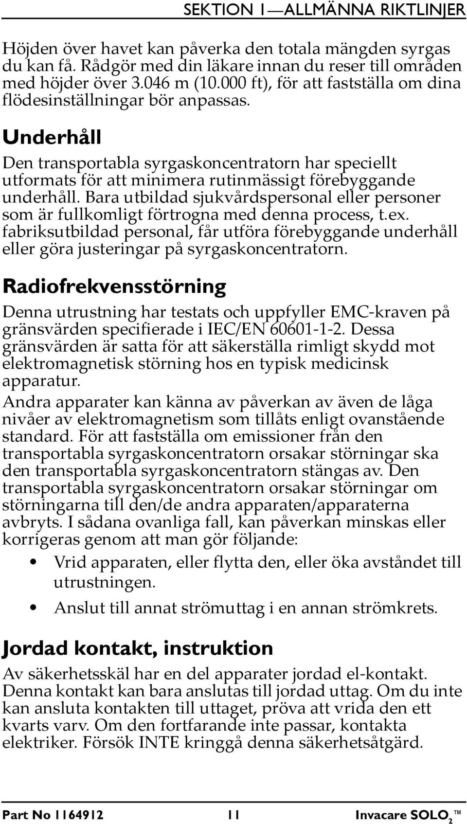 Bara utbildad sjukvårdspersonal eller personer som är fullkomligt förtrogna med denna process, t.ex.