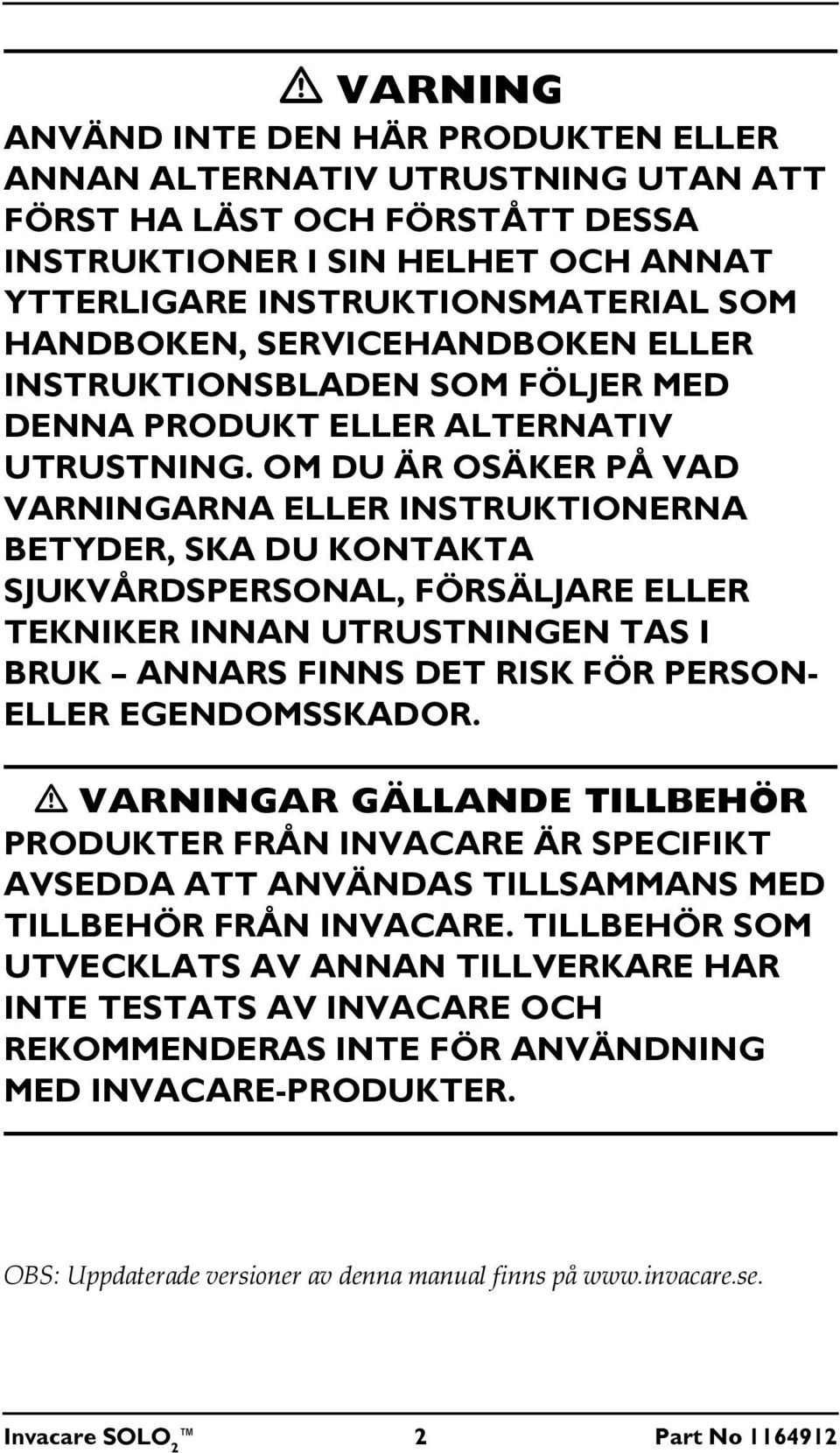 OM DU ÄR OSÄKER PÅ VAD VARNINGARNA ELLER INSTRUKTIONERNA BETYDER, SKA DU KONTAKTA SJUKVÅRDSPERSONAL, FÖRSÄLJARE ELLER TEKNIKER INNAN UTRUSTNINGEN TAS I BRUK ANNARS FINNS DET RISK FÖR PERSON- ELLER