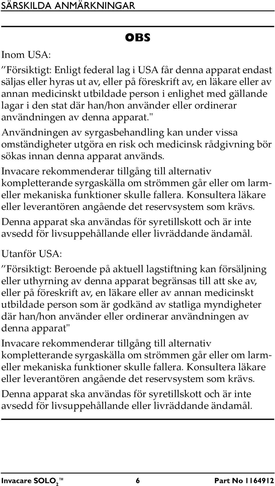 " Användningen av syrgasbehandling kan under vissa omständigheter utgöra en risk och medicinsk rådgivning bör sökas innan denna apparat används.