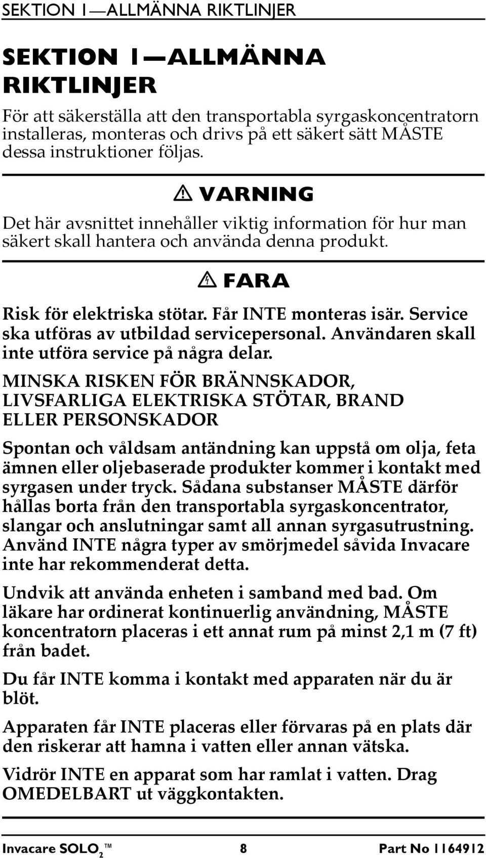 Service ska utföras av utbildad servicepersonal. Användaren skall inte utföra service på några delar.