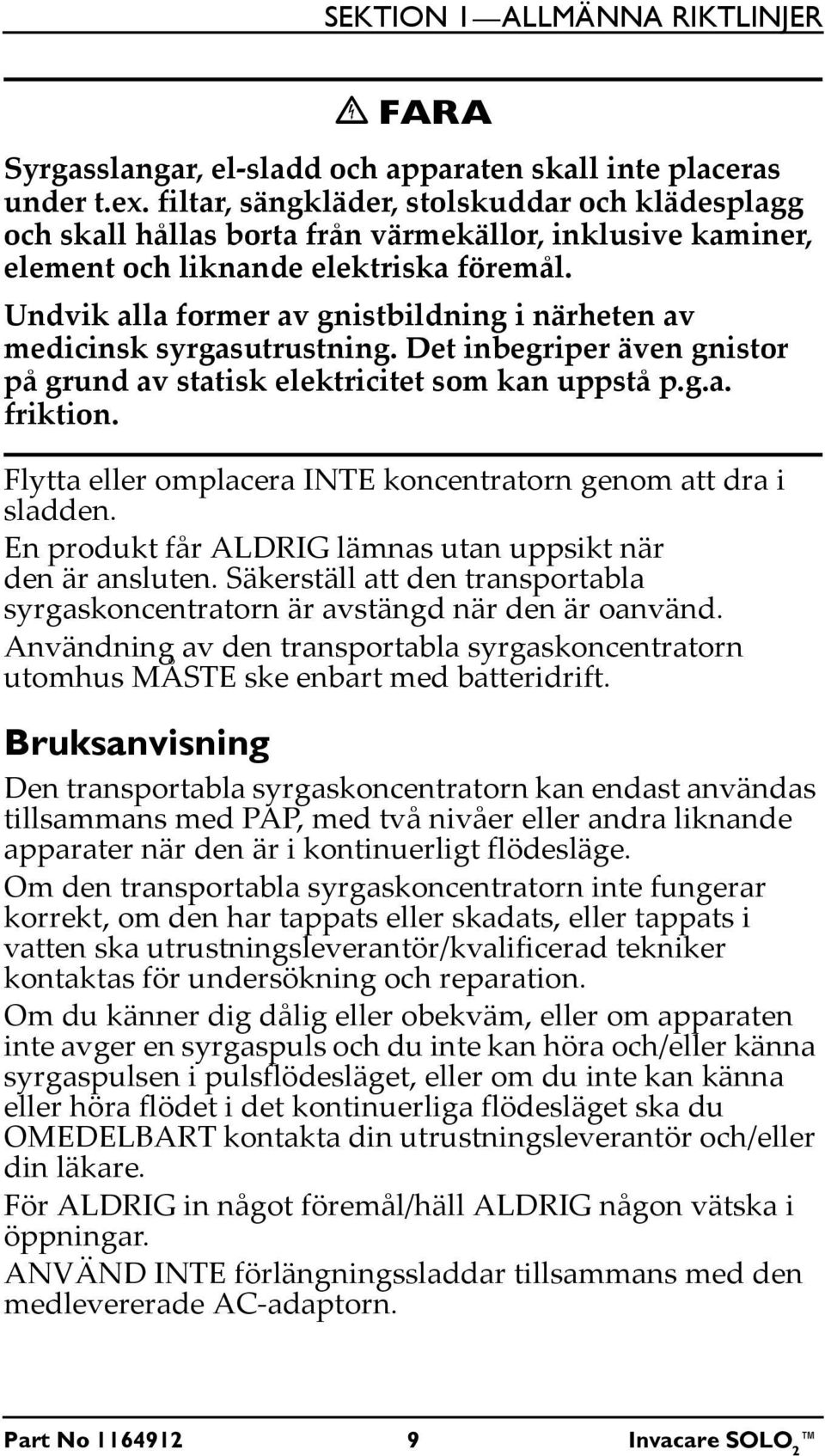 Undvik alla former av gnistbildning i närheten av medicinsk syrgasutrustning. Det inbegriper även gnistor på grund av statisk elektricitet som kan uppstå p.g.a. friktion.