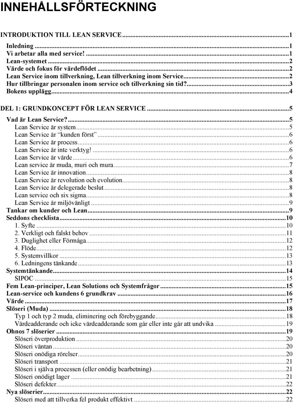 .. 5 Vad är Lean Service?... 5 Lean Service är system... 5 Lean Service är kunden först... 6 Lean Service är process... 6 Lean Service är inte verktyg!... 6 Lean Service är värde.