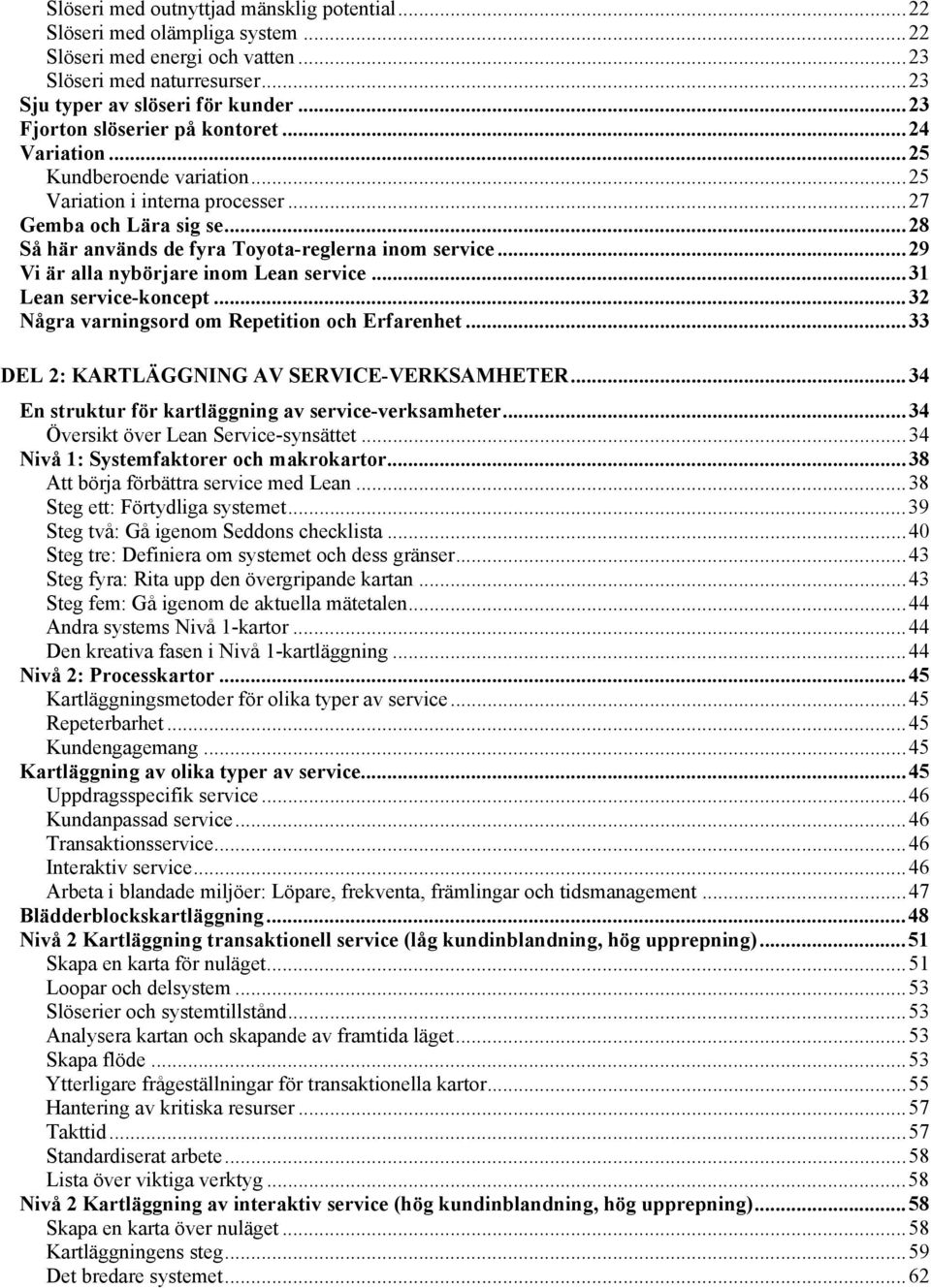 .. 28 Så här används de fyra Toyota-reglerna inom service... 29 Vi är alla nybörjare inom Lean service... 31 Lean service-koncept... 32 Några varningsord om Repetition och Erfarenhet.