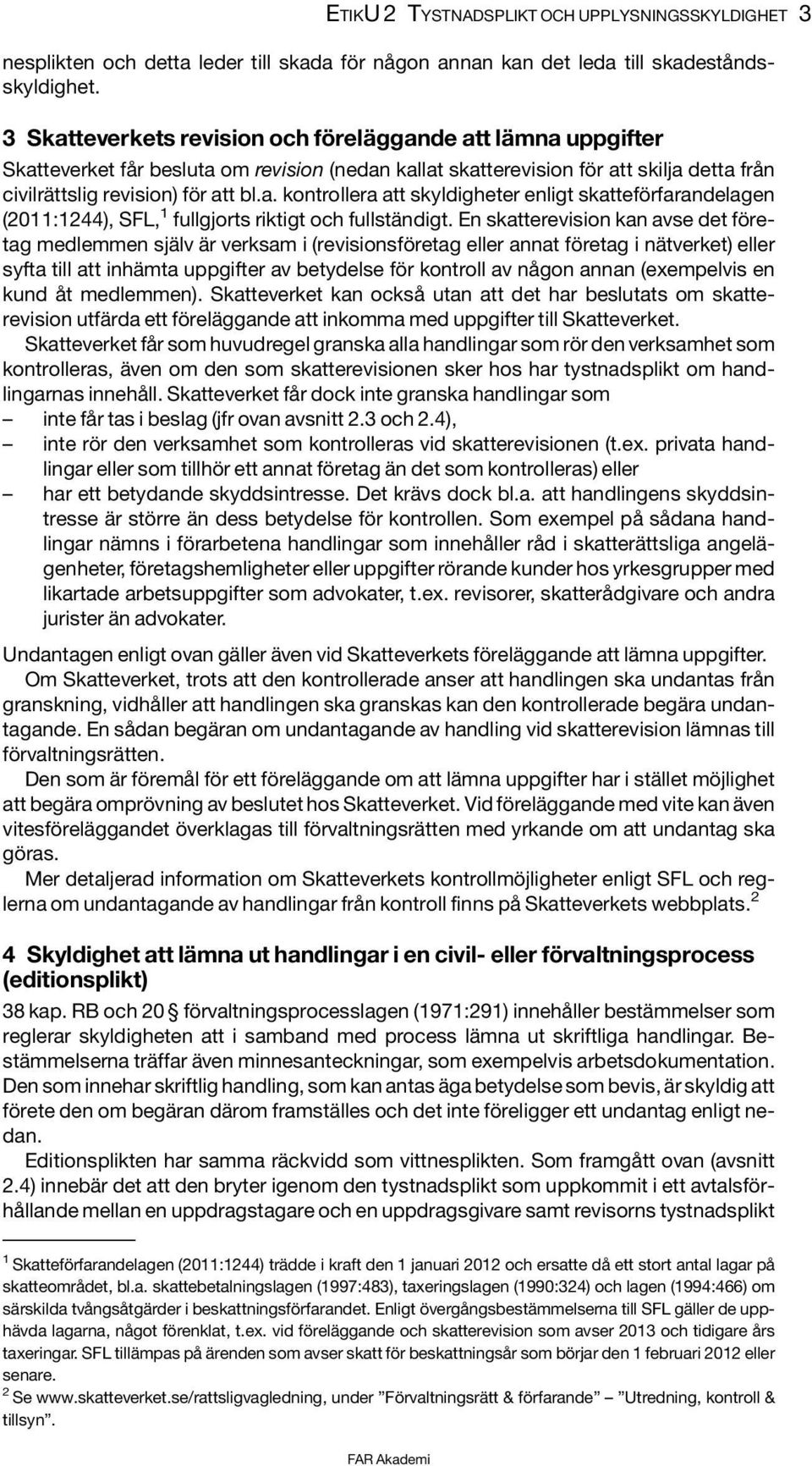 En skatterevision kan avse det företag medlemmen själv är verksam i (revisionsföretag eller annat företag i nätverket) eller syfta till att inhämta uppgifter av betydelse för kontroll av någon annan
