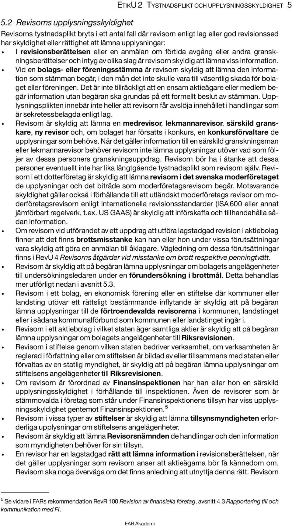 information. x Vid en bolags- eller föreningsstämma är revisorn skyldig att lämna den information som stämman begär, i den mån det inte skulle vara till väsentlig skada för bolaget eller föreningen.