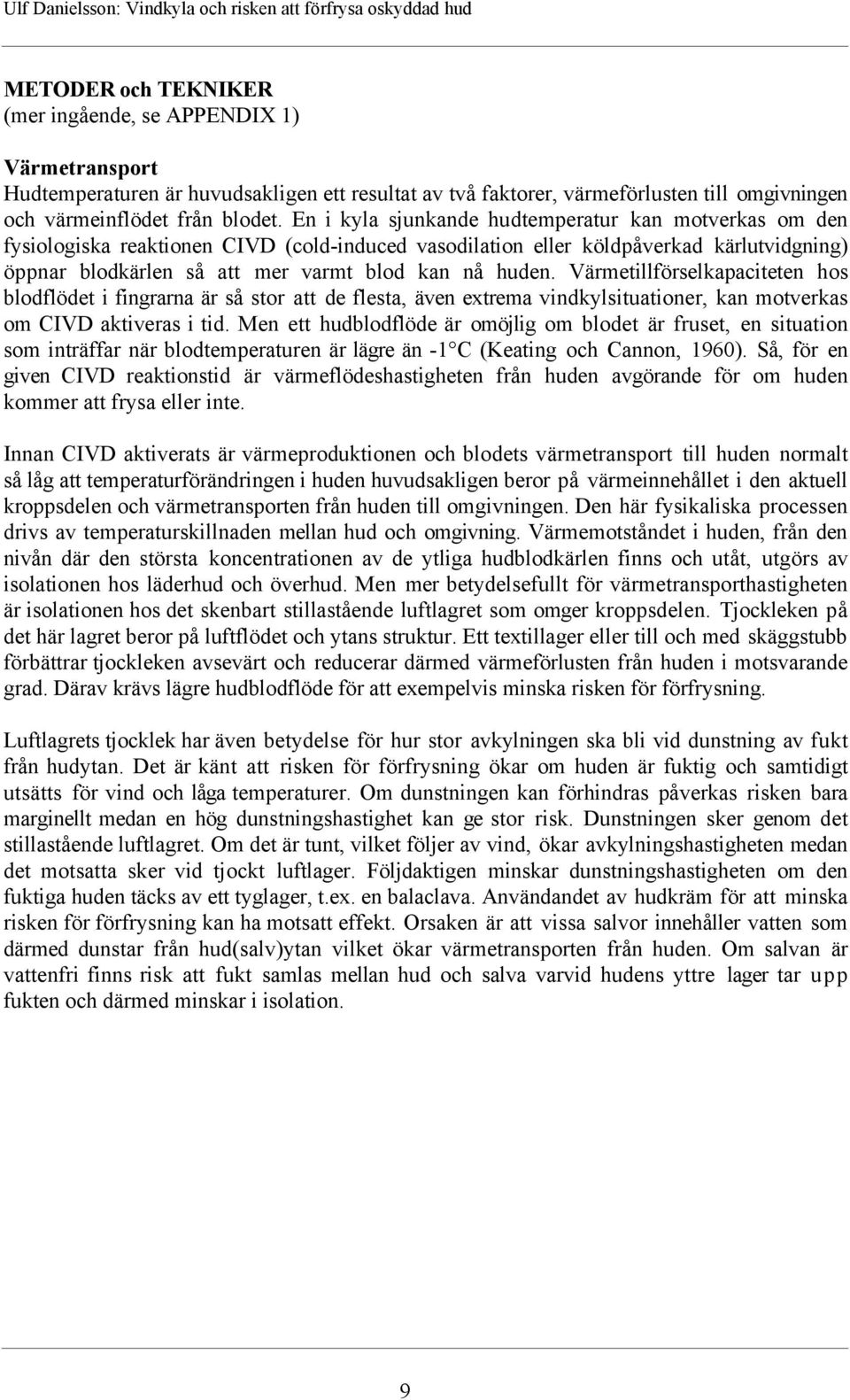 VŠrmetillfšrselkapaciteten hos blodflšdet i fingrarna Šr sœ stor att de flesta, Šven extrema vindkylsituationer, kan motverkas om CIVD aktiveras i tid.