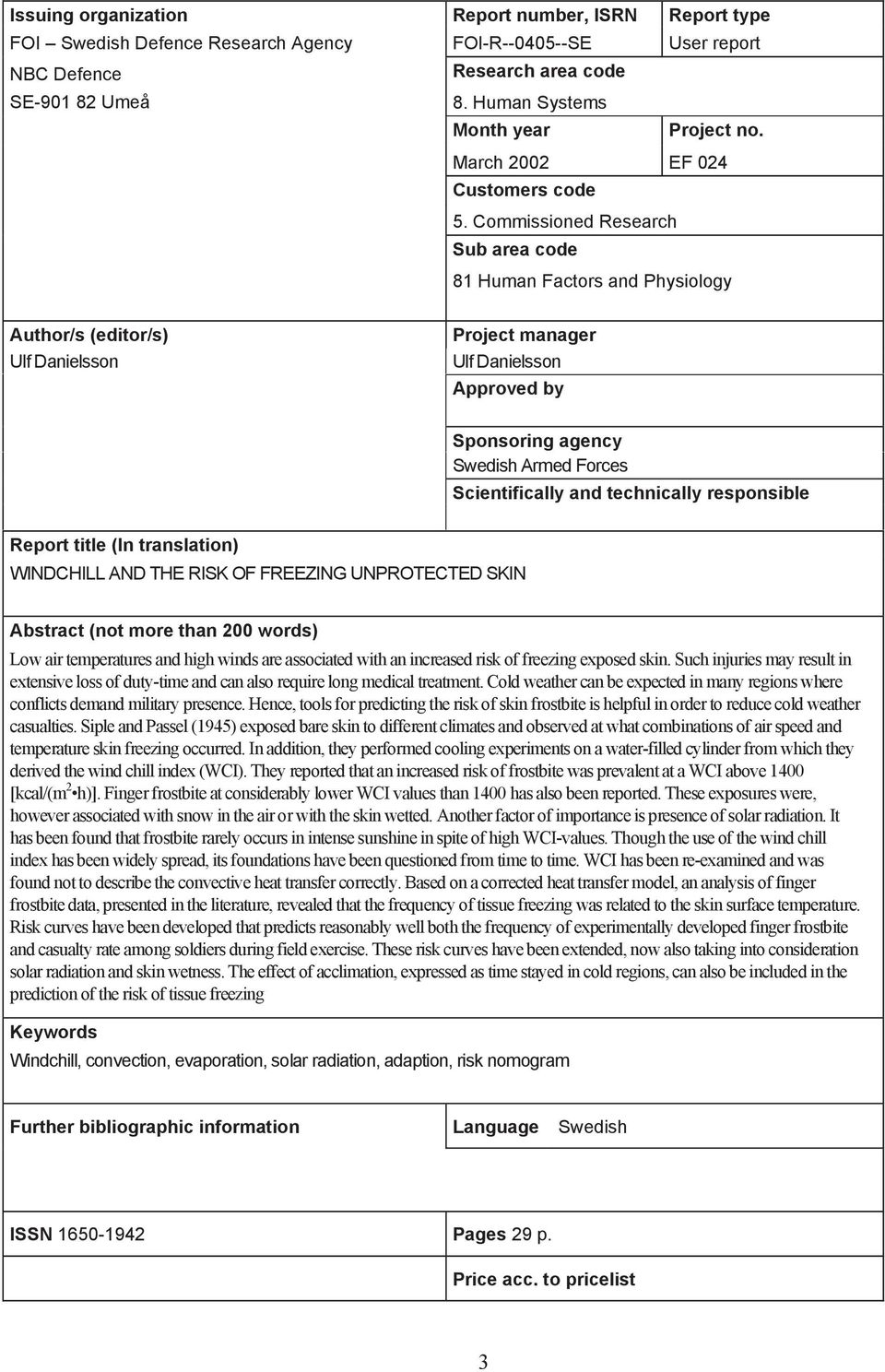 Commissioned Research Sub area code 81 Human Factors and Physiology Author/s (editor/s) Ulf Danielsson Project manager Ulf Danielsson Approved by Sponsoring agency Swedish Armed Forces Scientifically