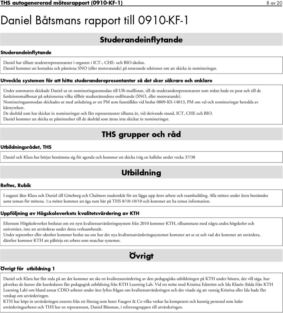 Utveckla systemen för att hitta studeranderepresentanter så det sker säkrare och enklare Under sommaren skickade Daniel ut en nomineringsanmodan till UR-maillistan, till de studeranderepresentanter