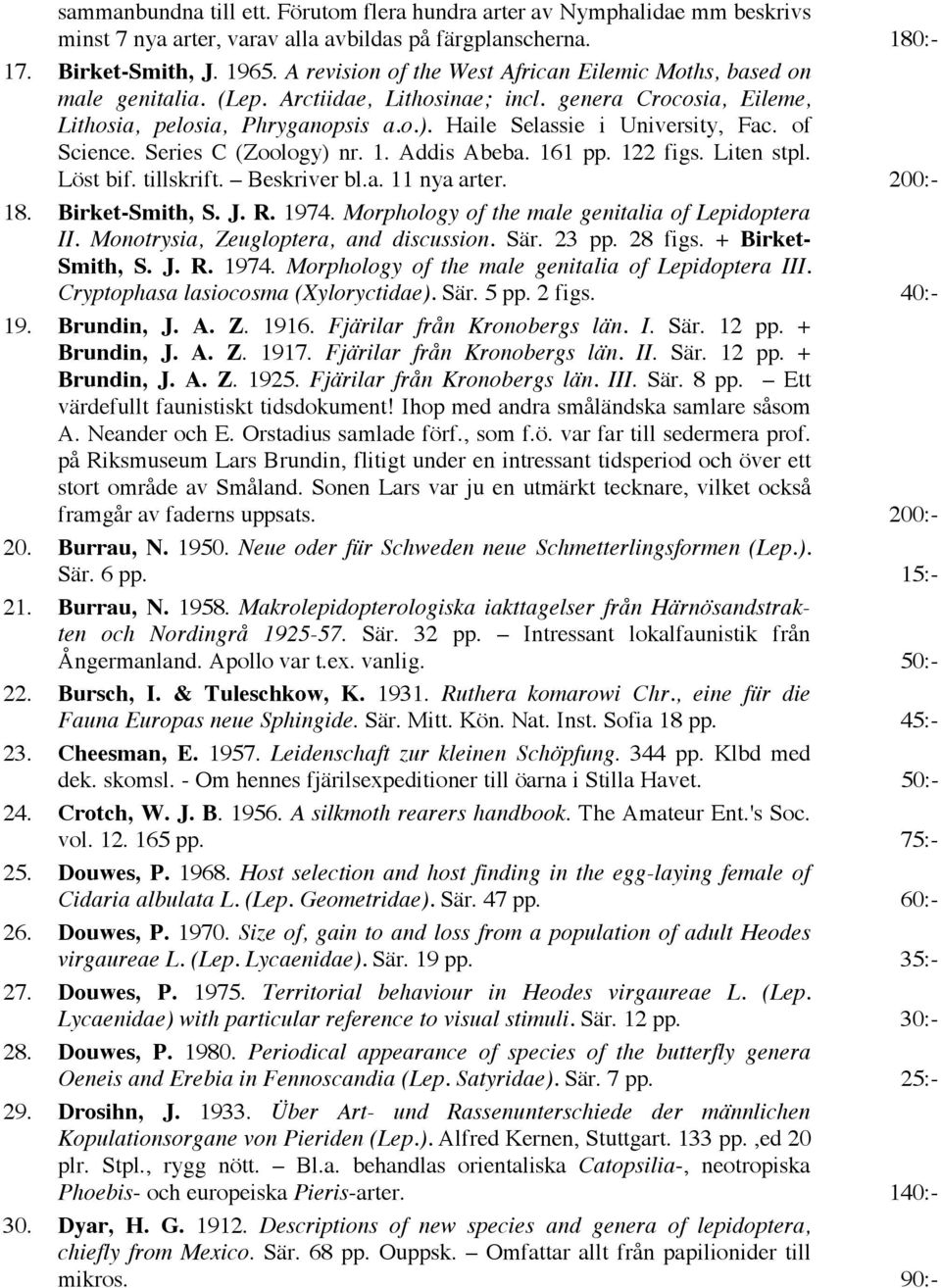 Haile Selassie i University, Fac. of Science. Series C (Zoology) nr. 1. Addis Abeba. 161 pp. 122 figs. Liten stpl. Löst bif. tillskrift. Beskriver bl.a. 11 nya arter. 200:- 18. Birket-Smith, S. J. R.