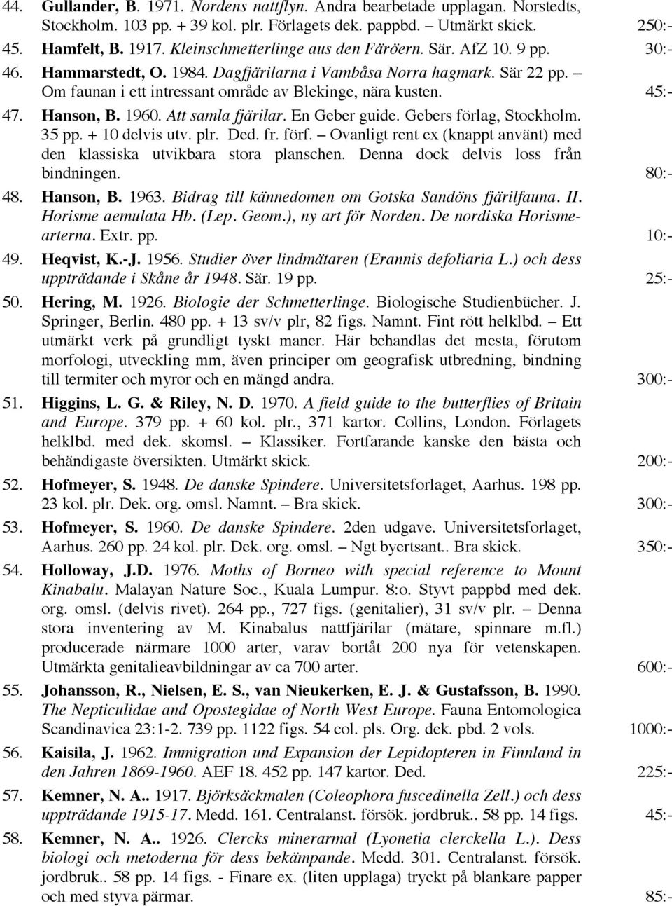 45:- 47. Hanson, B. 1960. Att samla fjärilar. En Geber guide. Gebers förlag, Stockholm. 35 pp. + 10 delvis utv. plr. Ded. fr. förf.