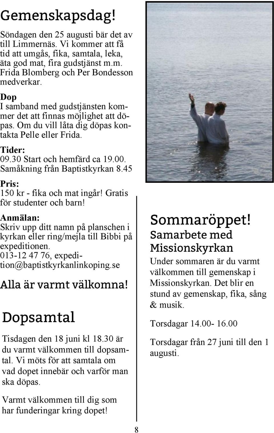 45 Pris: 150 kr - fika och mat ingår! Gratis för studenter och barn! Anmälan: Skriv upp ditt namn på planschen i kyrkan eller ring/mejla till Bibbi på expeditionen.