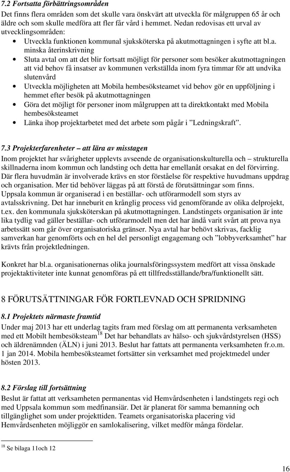 för personer som besöker akutmottagningen att vid behov få insatser av kommunen verkställda inom fyra timmar för att undvika slutenvård Utveckla möjligheten att Mobila hembesöksteamet vid behov gör