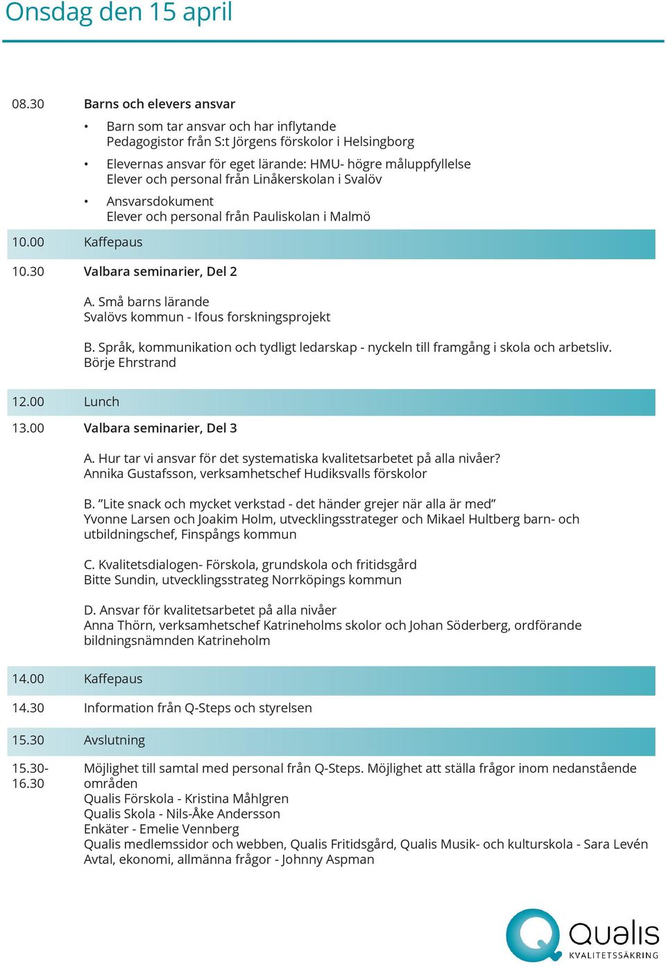 Linåkerskolan i Svalöv Ansvarsdokument Elever och personal från Pauliskolan i Malmö 10.30 Valbara seminarier, Del 2 A. Små barns lärande Svalövs kommun - Ifous forskningsprojekt B.