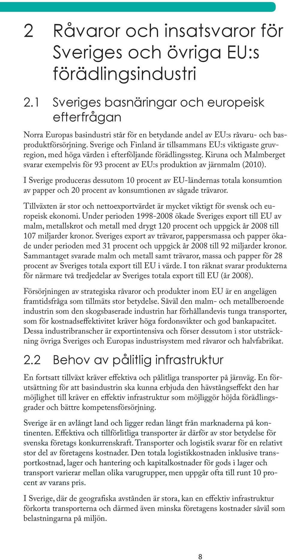Sverige och Finland är tillsammans EU:s viktigaste gruvregion, med höga värden i efterföljande förädlingssteg. Kiruna och Malmberget svarar exempelvis för 93 procent av EU:s produktion av järnmalm.