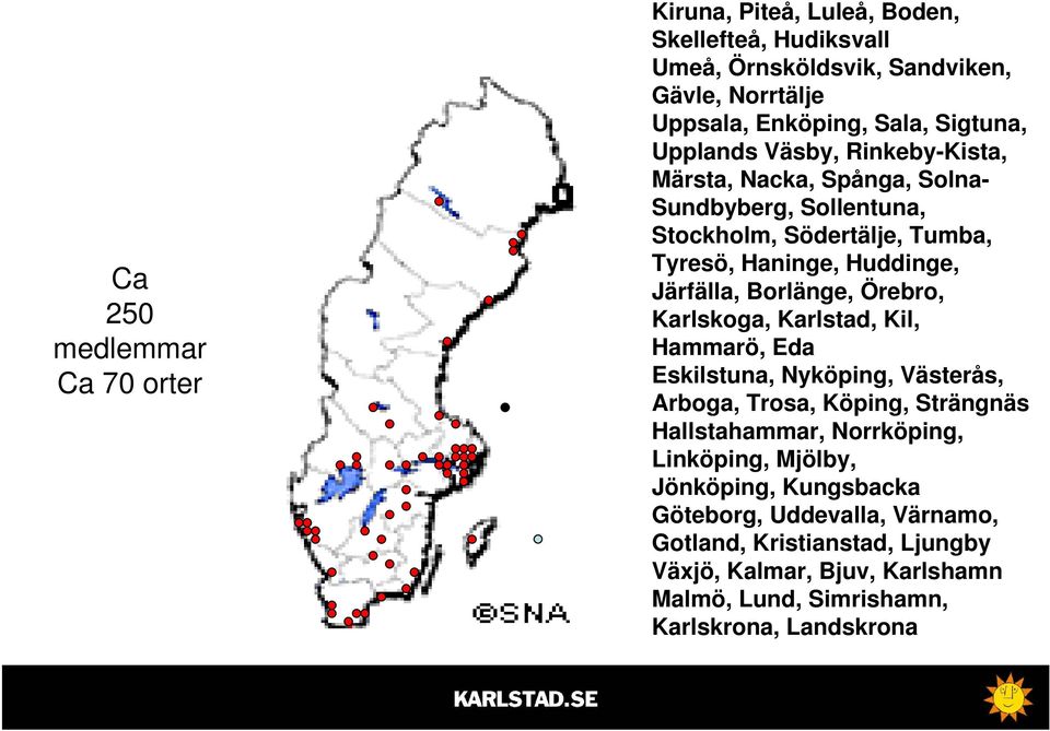 Borlänge, Örebro, Karlskoga, Karlstad, Kil, Hammarö, Eda Eskilstuna, Nyköping, Västerås, Arboga, Trosa, Köping, Strängnäs Hallstahammar, Norrköping, Linköping,