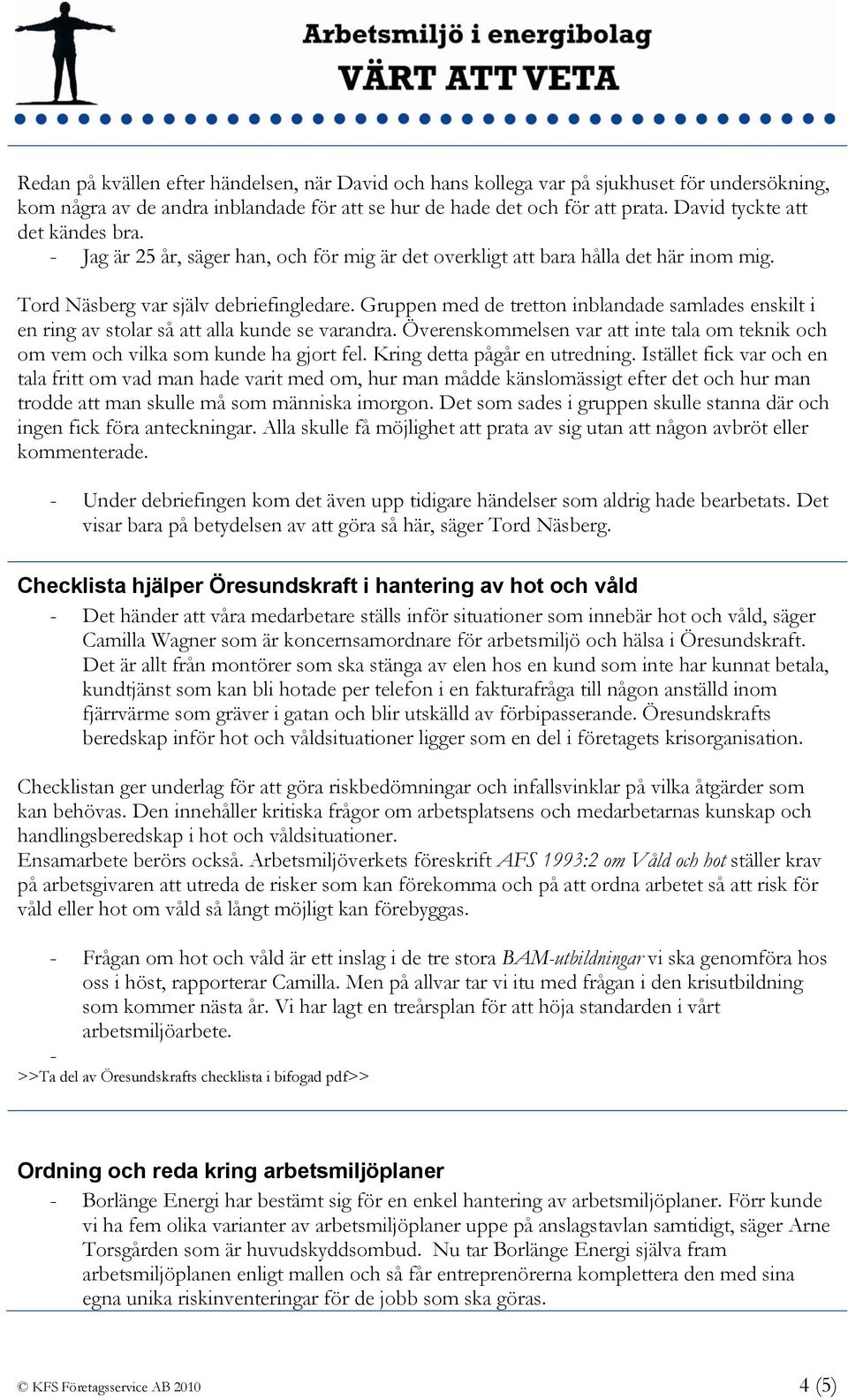 Gruppen med de tretton inblandade samlades enskilt i en ring av stolar så att alla kunde se varandra. Överenskommelsen var att inte tala om teknik och om vem och vilka som kunde ha gjort fel.