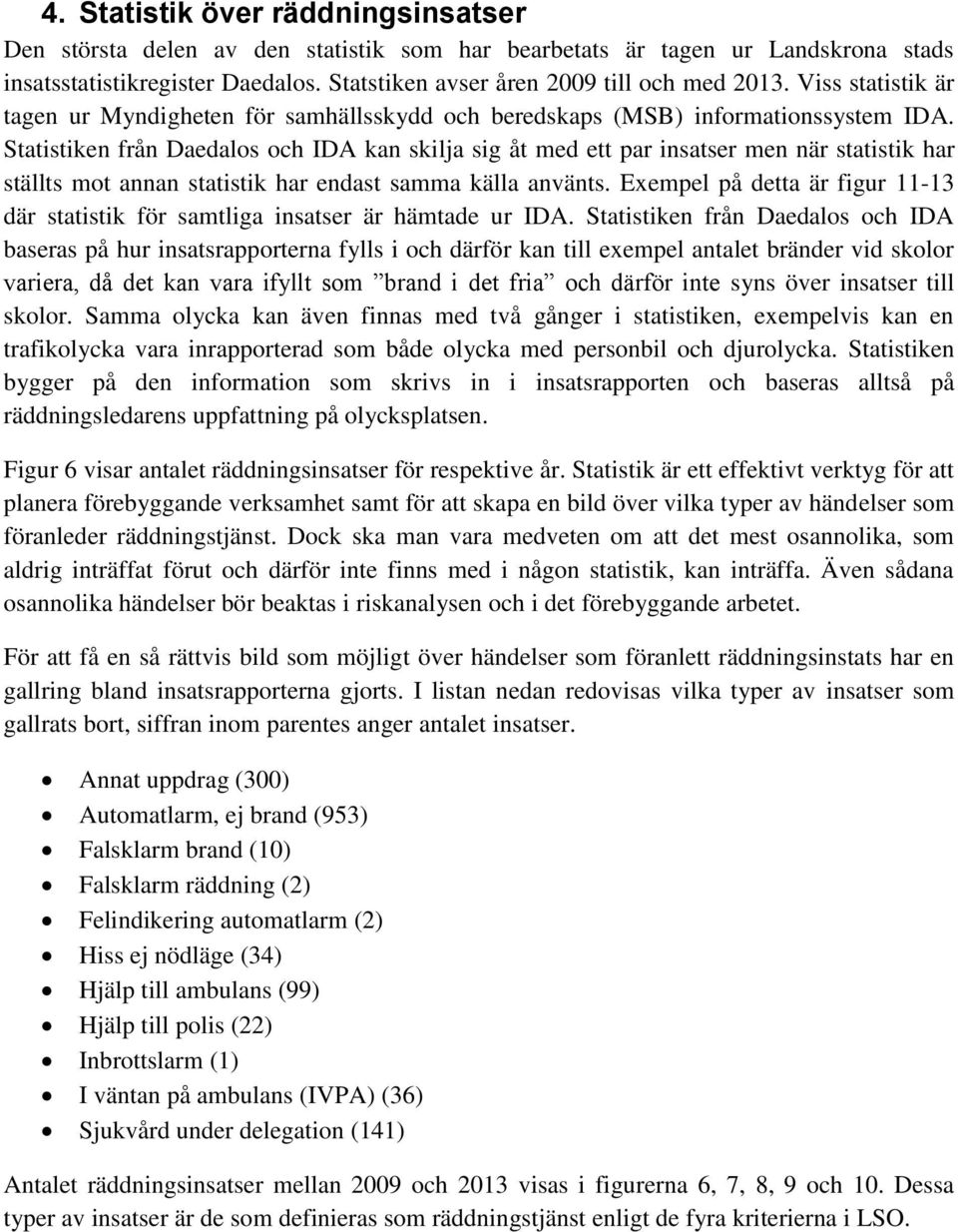 Statistiken från Daedalos och IDA kan skilja sig åt med ett par insatser men när statistik har ställts mot annan statistik har endast samma källa använts.