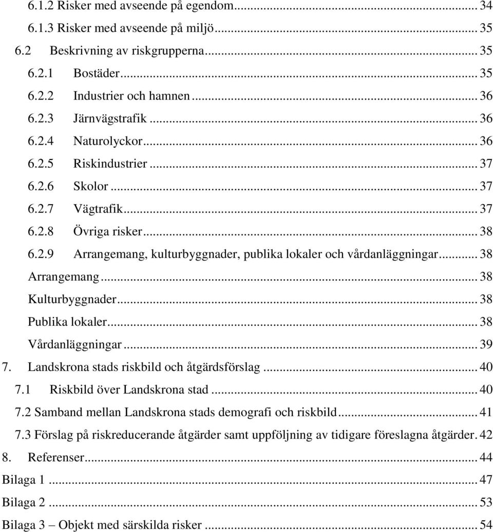 .. 38 Arrangemang... 38 Kulturbyggnader... 38 Publika lokaler... 38 Vårdanläggningar... 39 7. Landskrona stads riskbild och åtgärdsförslag... 40 7.
