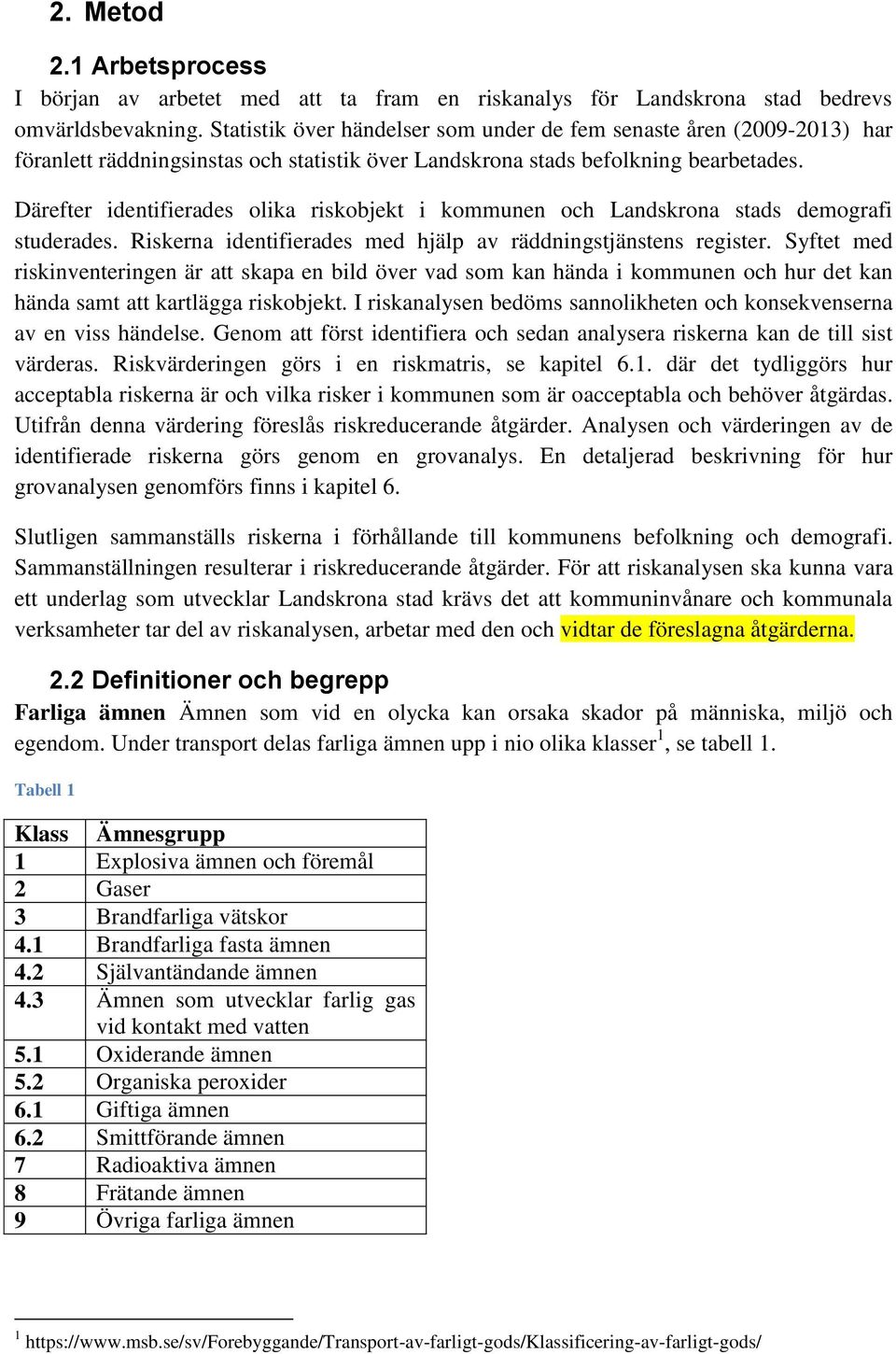 Därefter identifierades olika riskobjekt i kommunen och Landskrona stads demografi studerades. Riskerna identifierades med hjälp av räddningstjänstens register.