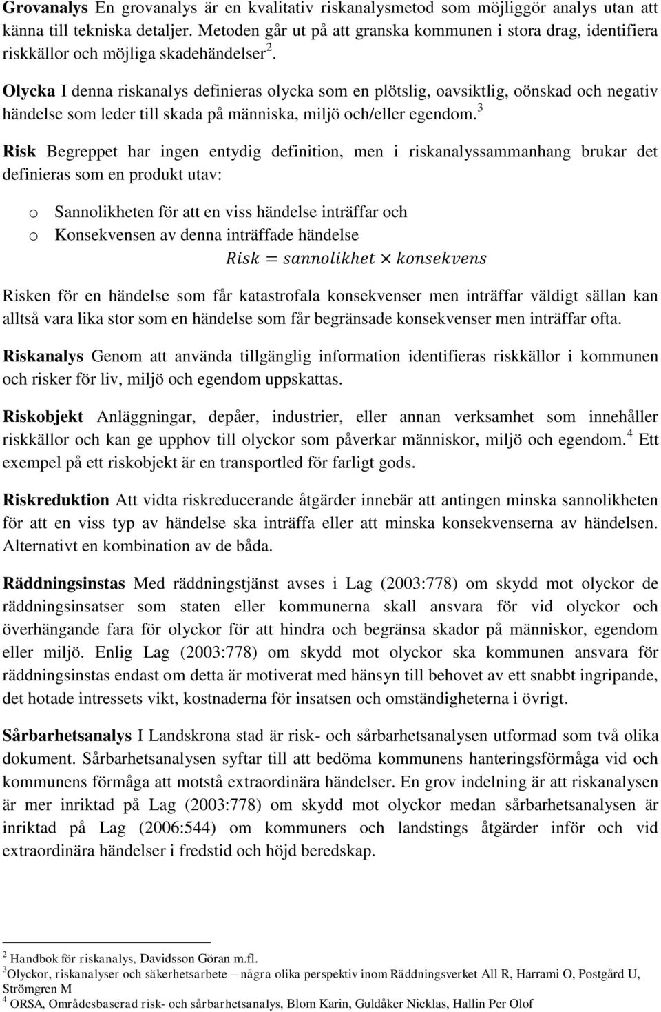 Olycka I denna riskanalys definieras olycka som en plötslig, oavsiktlig, oönskad och negativ händelse som leder till skada på människa, miljö och/eller egendom.