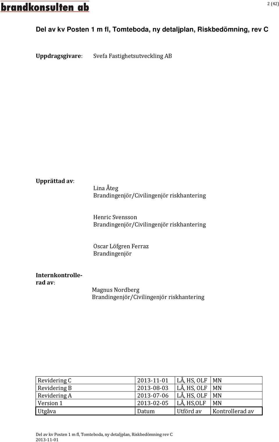 Brandingenjör Internkontrollerad av: Magnus Nordberg Brandingenjör/Civilingenjör riskhantering Revidering C LÅ, HS, OLF MN Revidering B