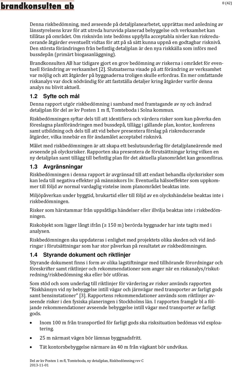 Den största förändringen från befintlig detaljplan är den nya riskkälla som införs med bussdepån (primärt biogasanläggning).