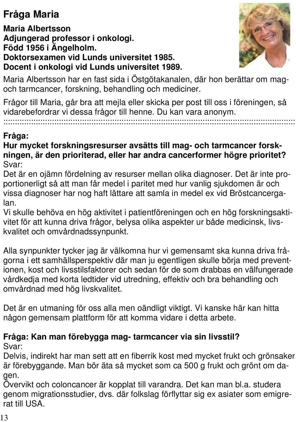 Frågor till Maria, går bra att mejla eller skicka per post till oss i föreningen, så vidarebefordrar vi dessa frågor till henne. Du kan vara anonym.