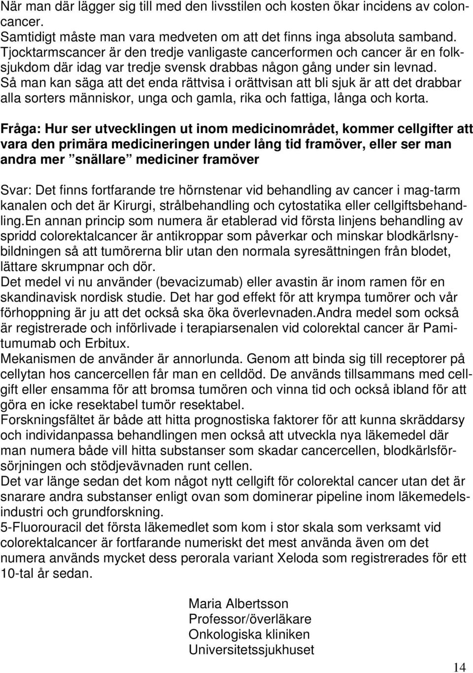 Så man kan säga att det enda rättvisa i orättvisan att bli sjuk är att det drabbar alla sorters människor, unga och gamla, rika och fattiga, långa och korta.