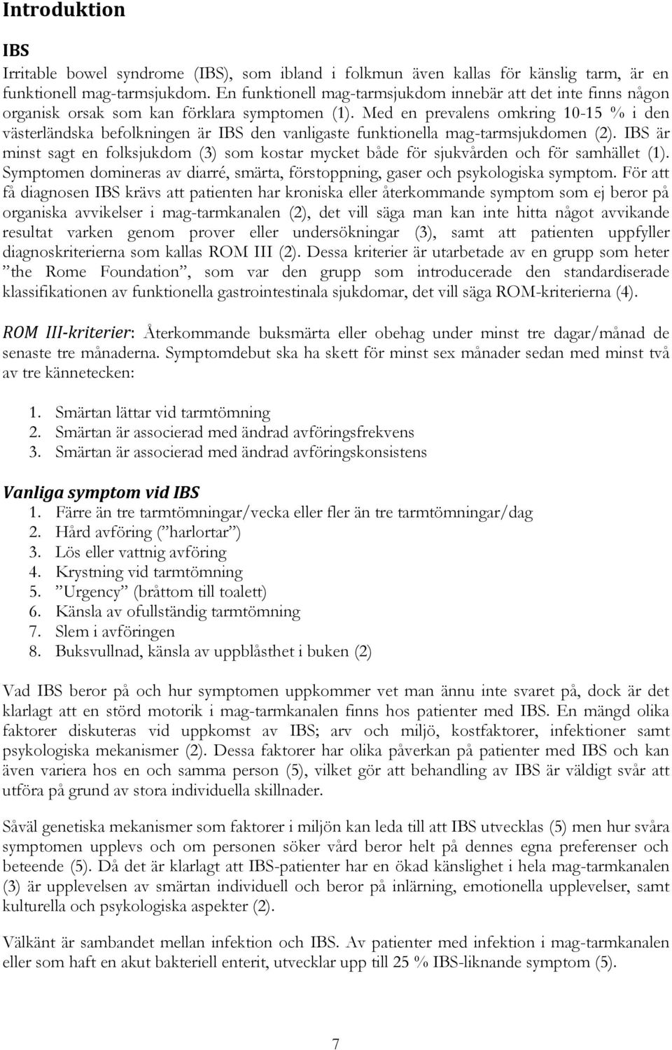 Med en prevalens omkring 10-15 % i den västerländska befolkningen är IBS den vanligaste funktionella mag-tarmsjukdomen (2).