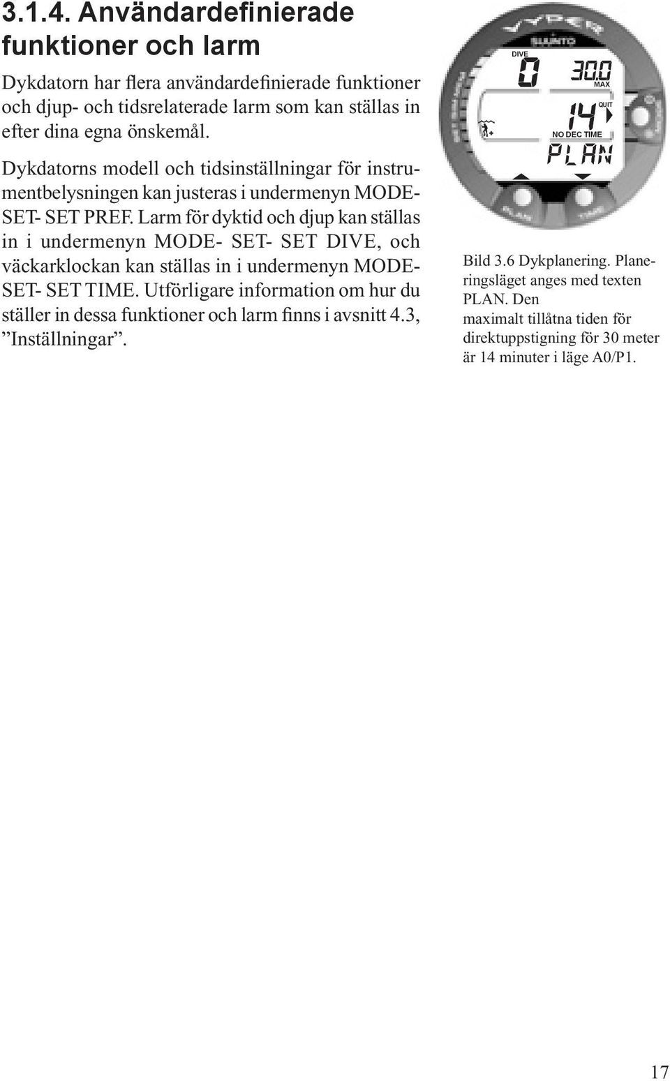 Larm för dyktid och djup kan ställas in i undermenyn MODE- SET- SET DIVE, och väckarklockan kan ställas in i undermenyn MODE- SET- SET TIME.