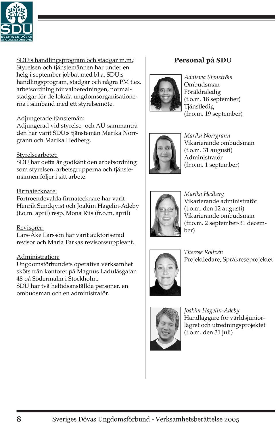 Adjungerade tjänstemän: Adjungerad vid styrelse- och AU-sammanträden har varit SDU:s tjänstemän Marika Norrgrann och Marika Hedberg.
