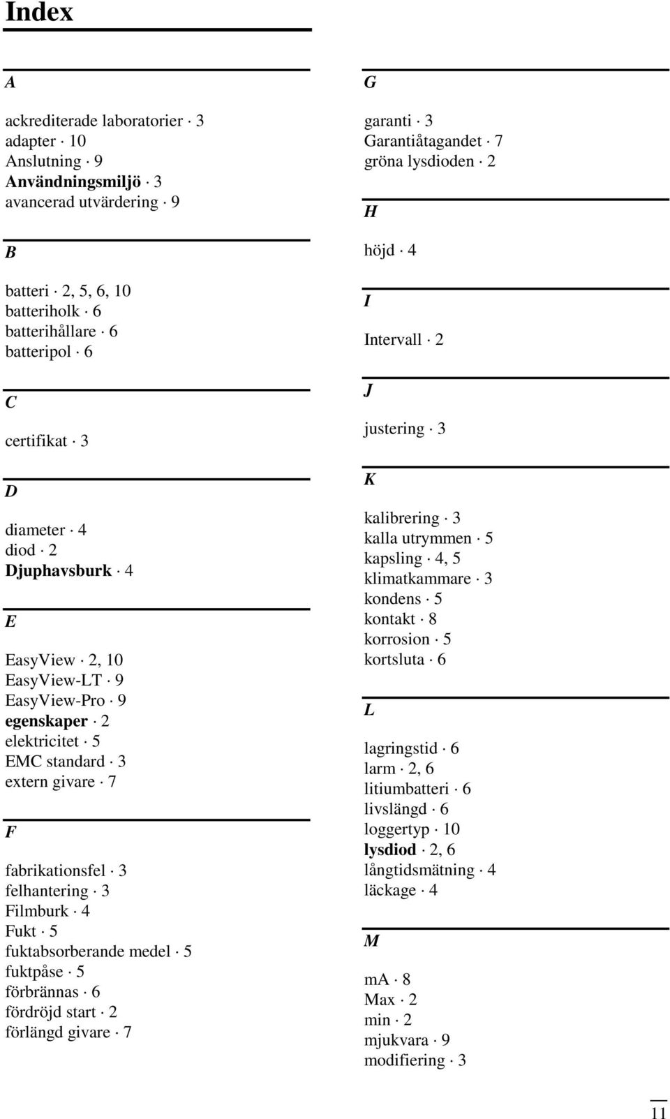 medel 5 fuktpåse 5 förbrännas 6 fördröjd start 2 förlängd givare 7 G garanti 3 Garantiåtagandet 7 gröna lysdioden 2 H höjd 4 I Intervall 2 J justering 3 K kalibrering 3 kalla utrymmen 5 kapsling 4, 5