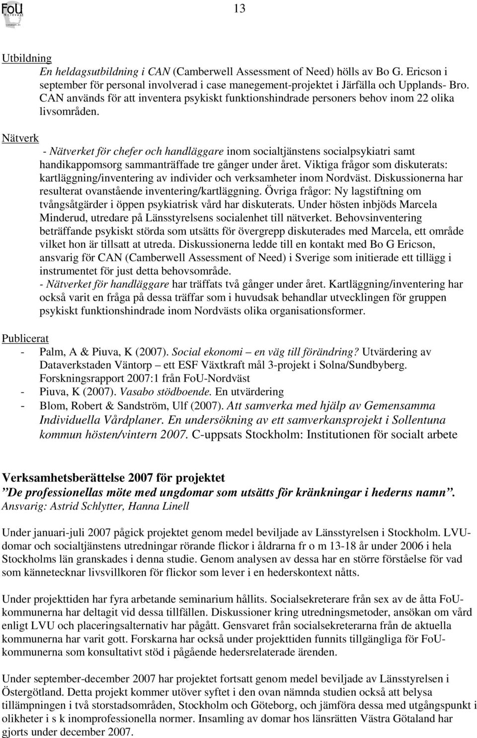 Nätverk - Nätverket för chefer och handläggare inom socialtjänstens socialpsykiatri samt handikappomsorg sammanträffade tre gånger under året.
