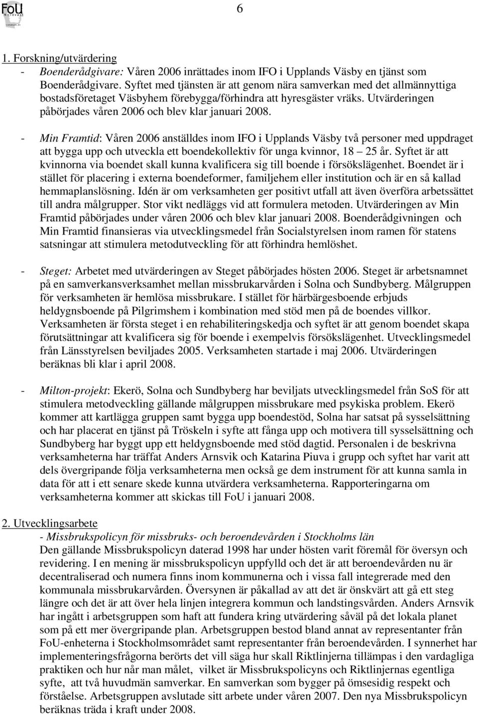 Utvärderingen påbörjades våren 2006 och blev klar januari 2008.