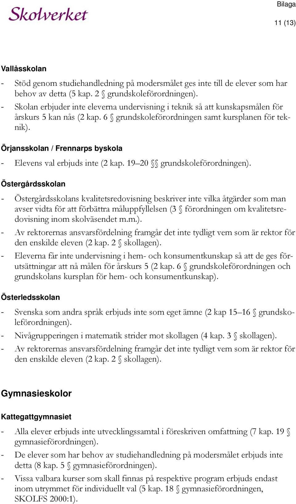 Örjansskolan / Frennarps byskola - Elevens val erbjuds inte (2 kap. 19 20 grundskoleförordningen).