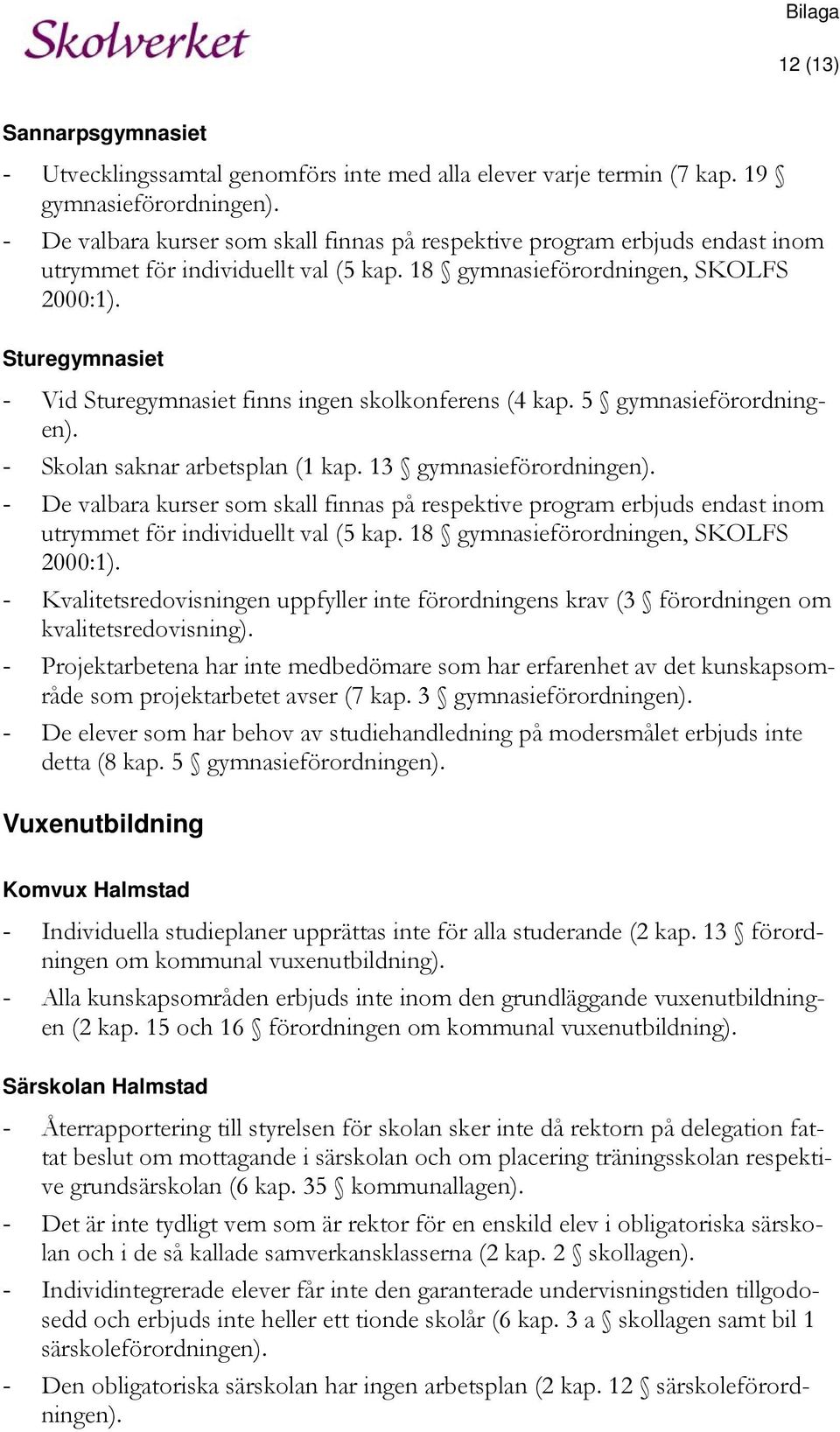 Sturegymnasiet - Vid Sturegymnasiet finns ingen skolkonferens (4 kap. 5 gymnasieförordningen). - Skolan saknar arbetsplan (1 kap. 13 gymnasieförordningen).