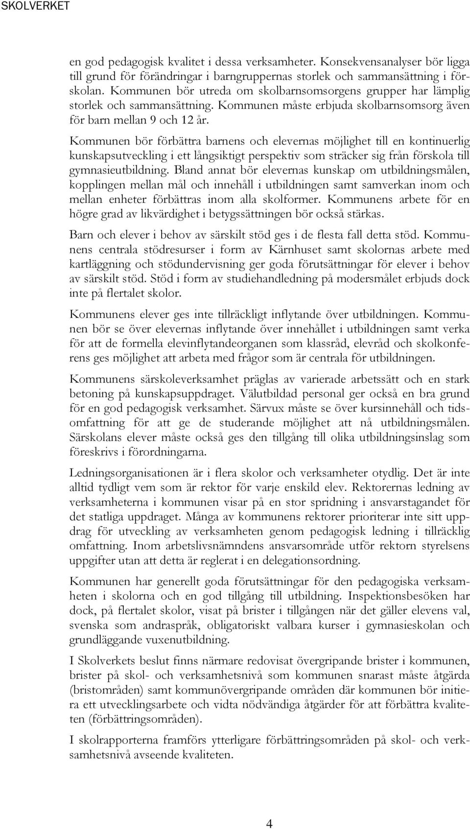 Kommunen bör förbättra barnens och elevernas möjlighet till en kontinuerlig kunskapsutveckling i ett långsiktigt perspektiv som sträcker sig från förskola till gymnasieutbildning.