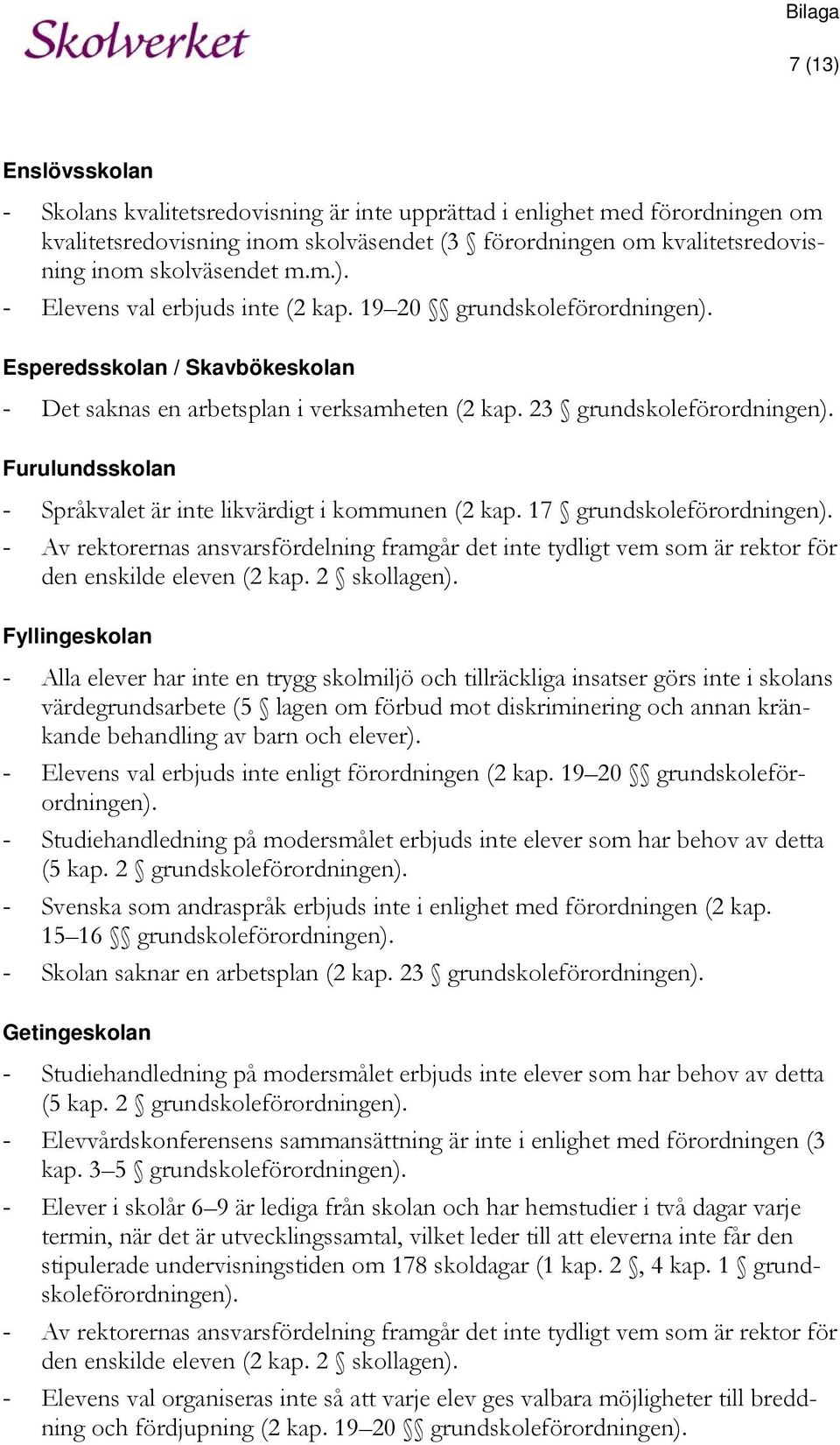 Furulundsskolan - Språkvalet är inte likvärdigt i kommunen (2 kap. 17 grundskoleförordningen).