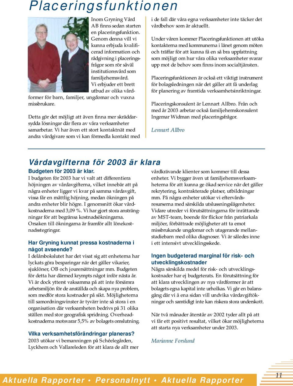 Vi erbjuder ett brett utbud av olika vårdformer för barn, familjer, ungdomar och vuxna missbrukare.