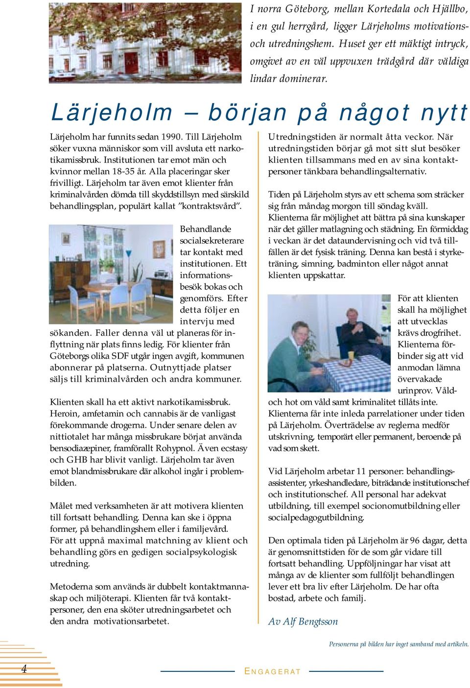 Till Lärjeholm söker vuxna människor som vill avsluta ett narkotikamissbruk. Institutionen tar emot män och kvinnor mellan 18-35 år. Alla placeringar sker frivilligt.