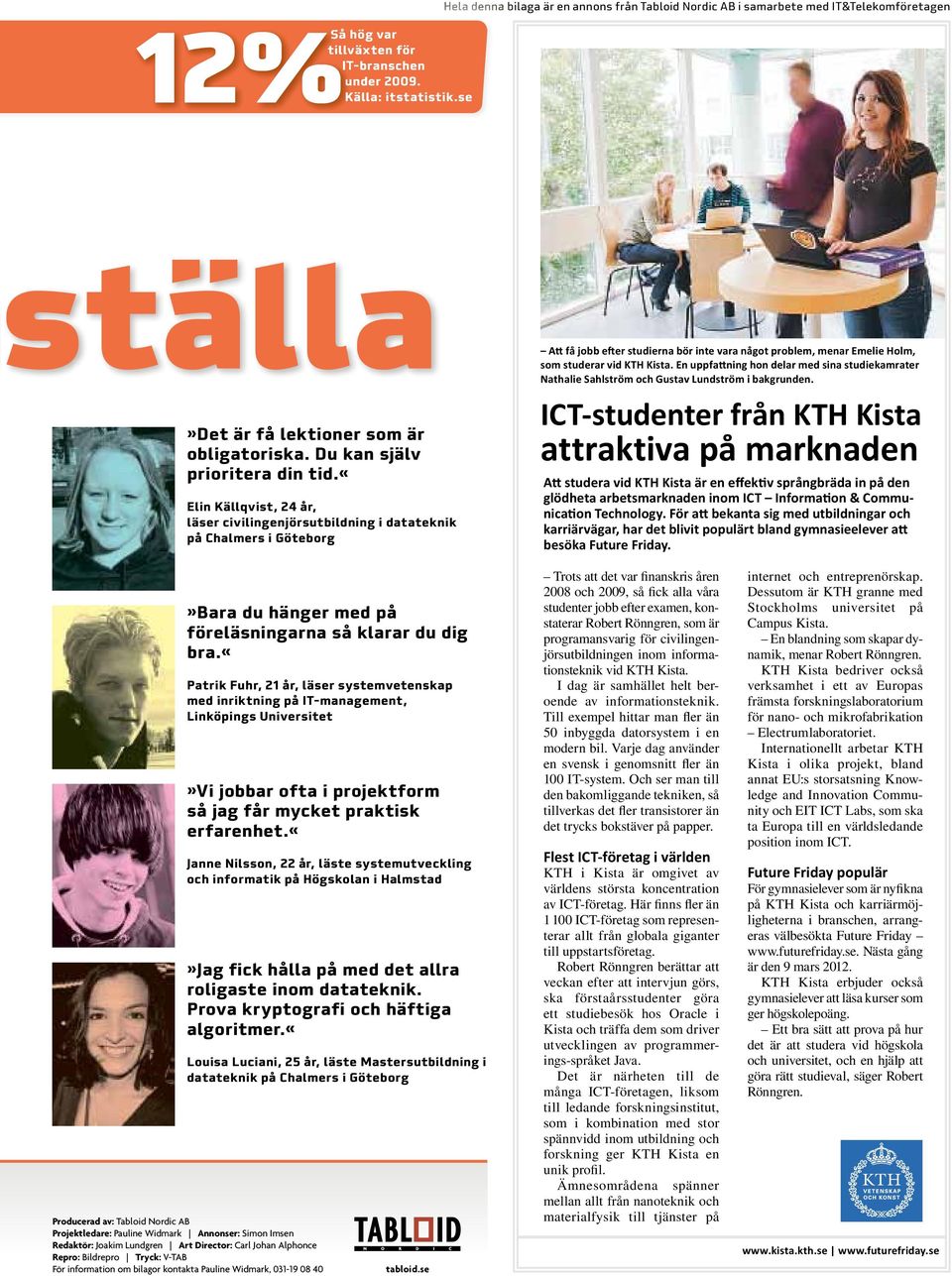 «elin Källqvist, 24 år, läser civilingenjörsutbildning i datateknik på Chalmers i Göteborg Att få jobb efter studierna bör inte vara något problem, menar Emelie Holm, som studerar vid KTH Kista.