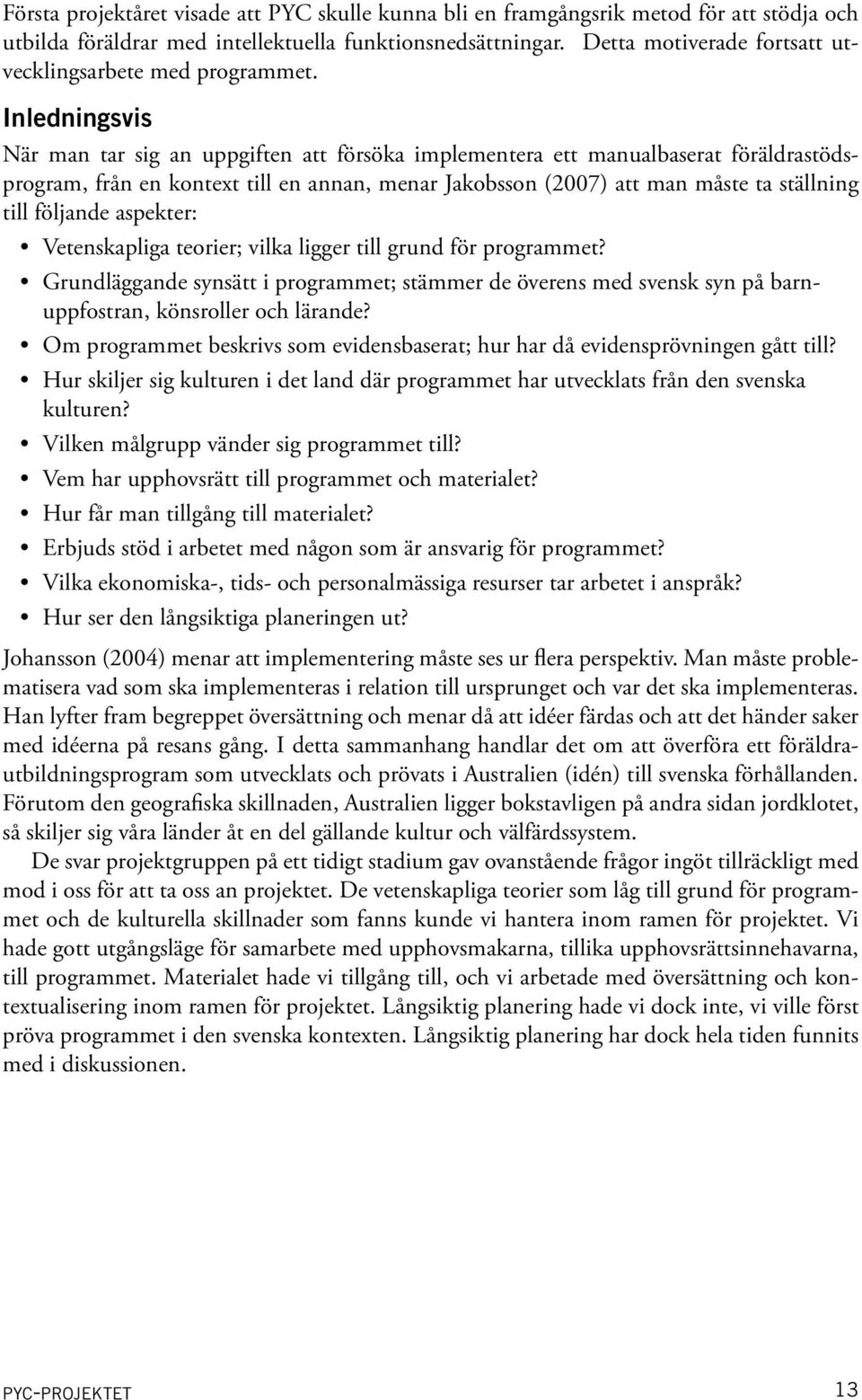 Inledningsvis När man tar sig an uppgiften att försöka implementera ett manualbaserat föräldrastödsprogram, från en kontext till en annan, menar Jakobsson (2007) att man måste ta ställning till