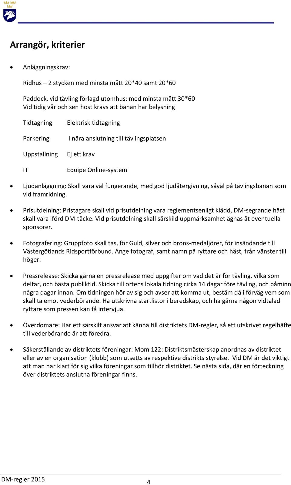 ljudåtergivning, såväl på tävlingsbanan som vid framridning. Prisutdelning: Pristagare skall vid prisutdelning vara reglementsenligt klädd, DM-segrande häst skall vara iförd DM-täcke.