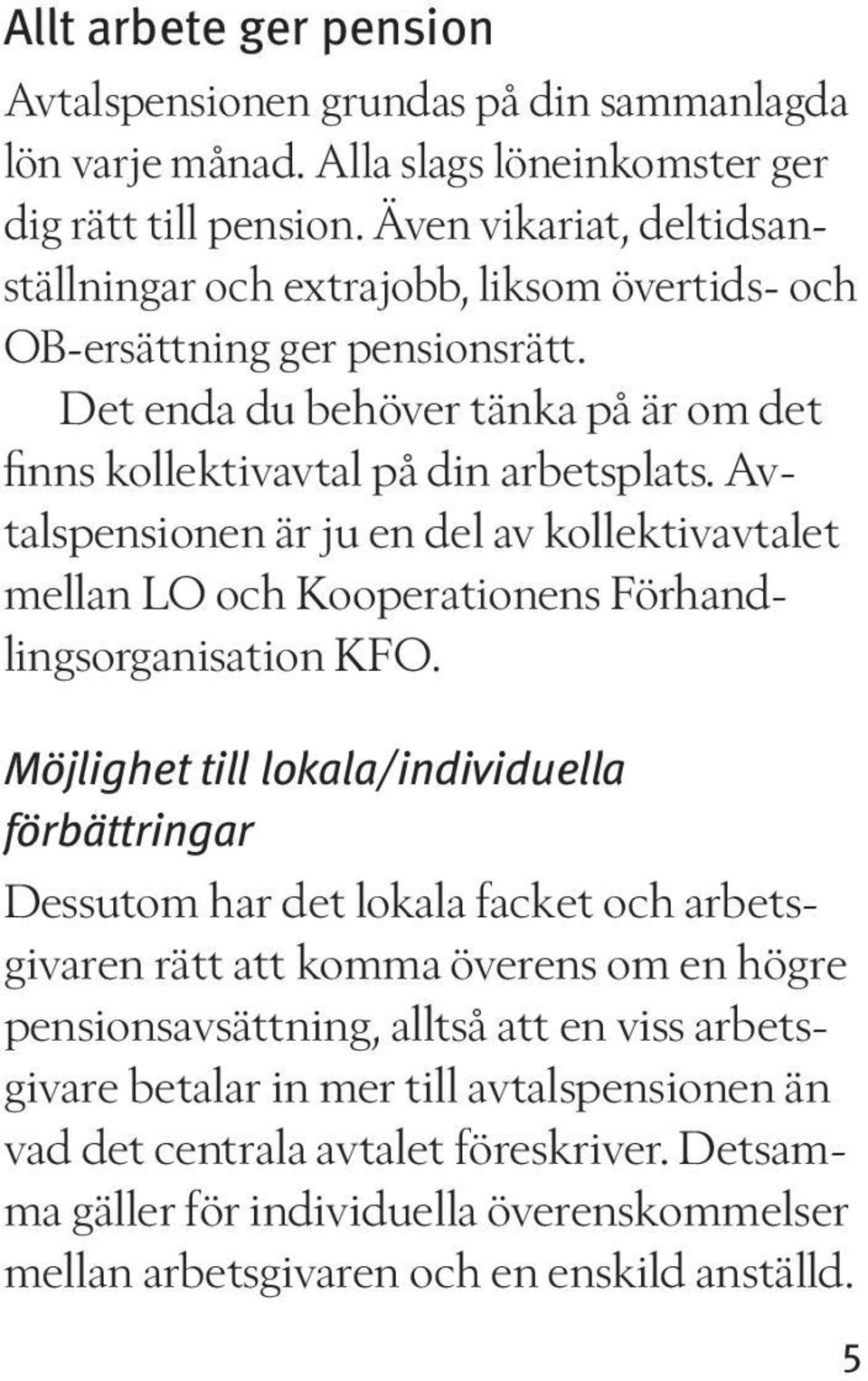 Avtalspensionen är ju en del av kollektivavtalet mellan LO och Kooperationens Förhandlingsorganisation KFO.